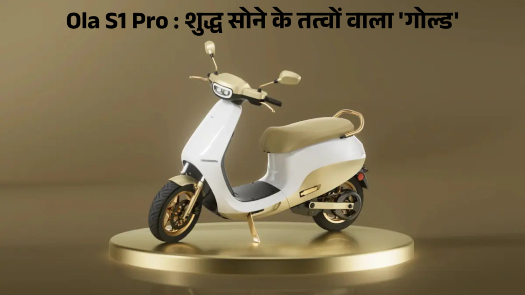 Ola S1 Pro शुद्ध सोने के तत्वों वाला 'गोल्ड'